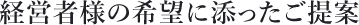 経営者様の希望に添ったご提案